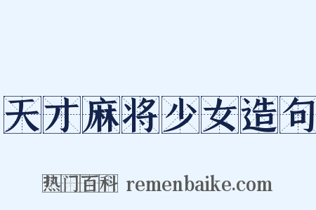 天才麻将少女造句是什么意思的图片